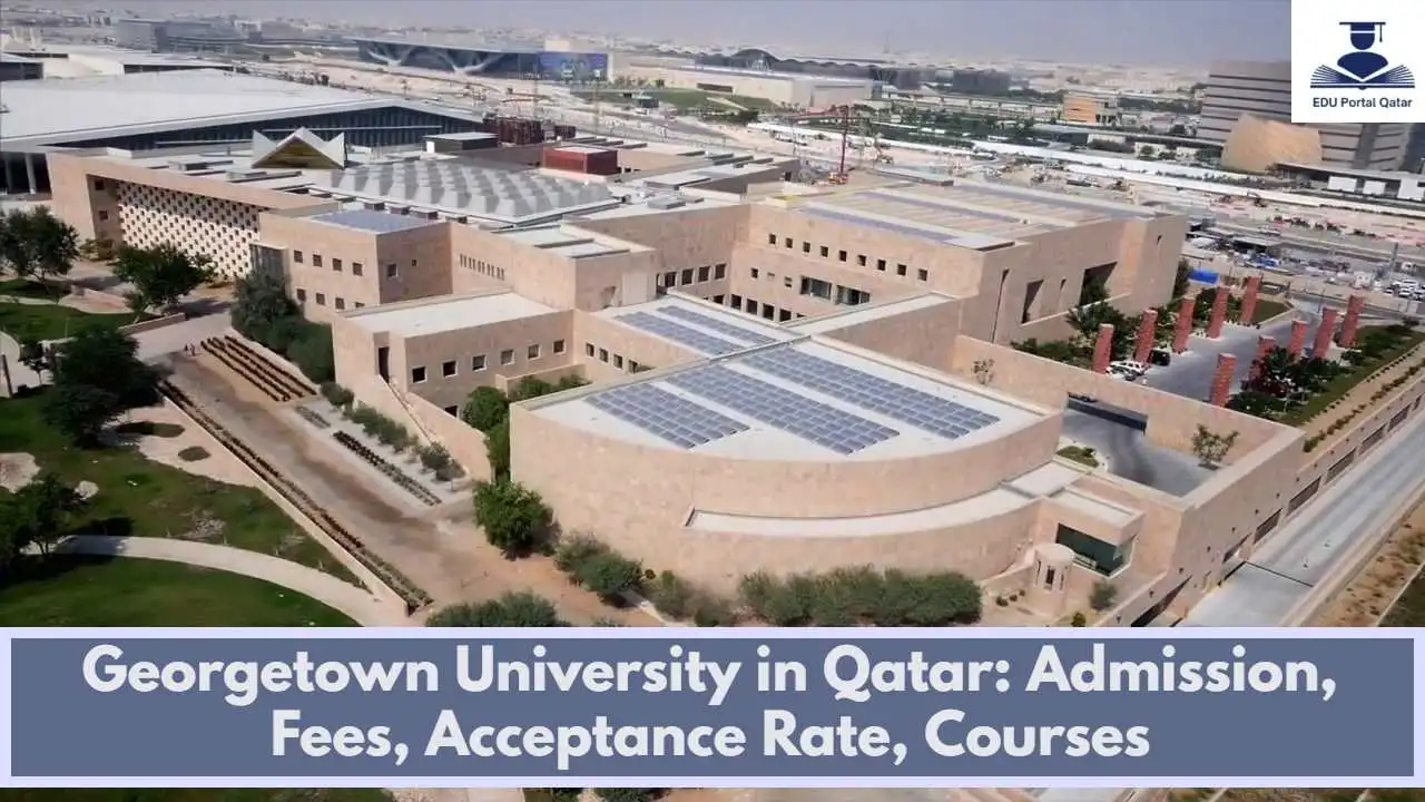 Georgetown University in Qatar: Admission, Fees, Acceptance Rate, Courses