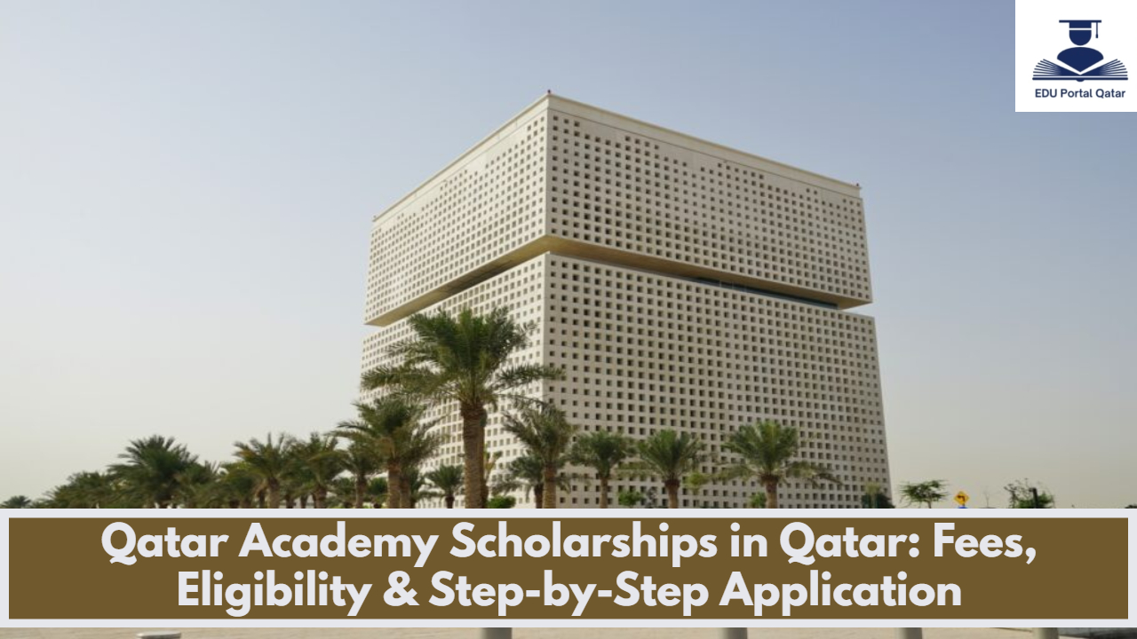 Qatar Academy Scholarships in Qatar: Fees, Eligibility & Step-by-Step Application